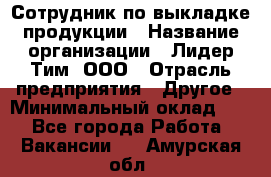 Сотрудник по выкладке продукции › Название организации ­ Лидер Тим, ООО › Отрасль предприятия ­ Другое › Минимальный оклад ­ 1 - Все города Работа » Вакансии   . Амурская обл.